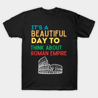 It's A Beautiful Day To Think About Roman Empire Funny Ancient Roman history Tee, and the Roman Empire T-Shirt